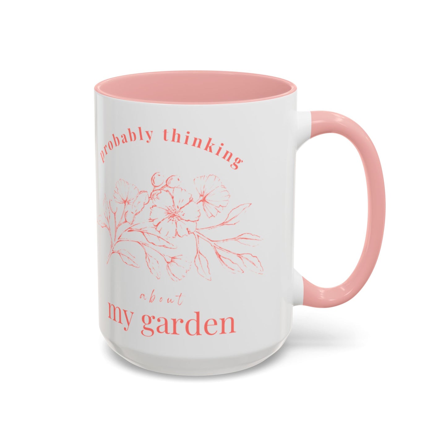 Probably Thinking About My Garden Accent Coffee Mug — Floral Romantic Ceramic Mug (15oz)