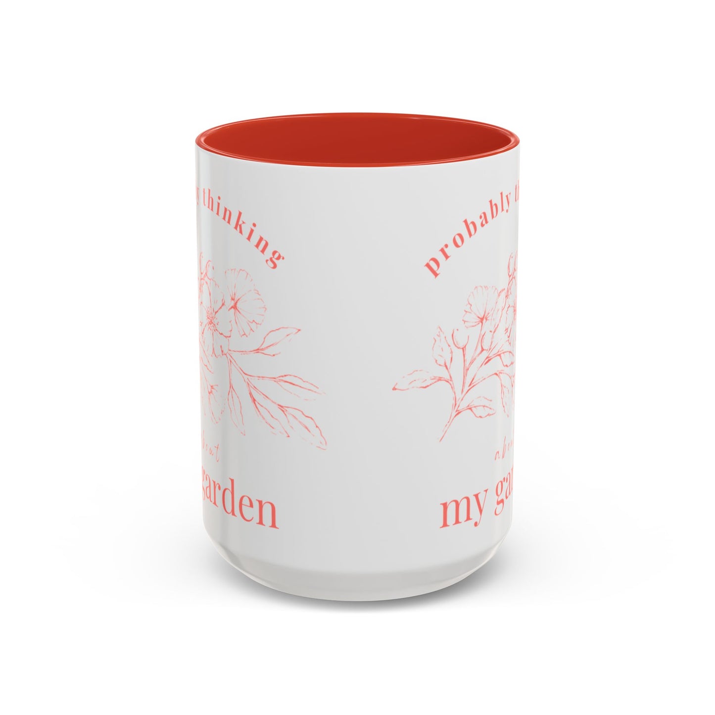 Probably Thinking About My Garden Accent Coffee Mug — Floral Romantic Ceramic Mug (15oz)