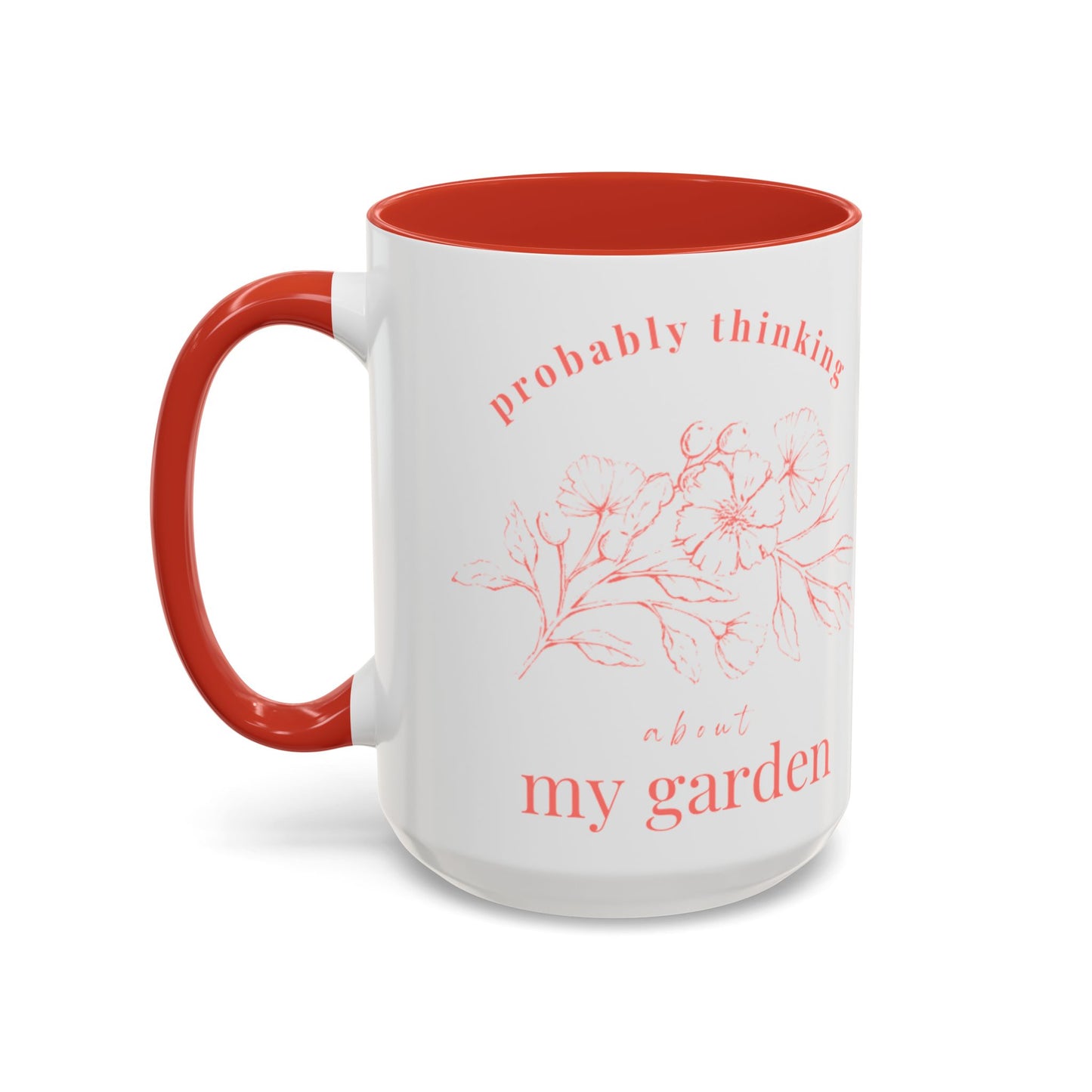 Probably Thinking About My Garden Accent Coffee Mug — Floral Romantic Ceramic Mug (15oz)