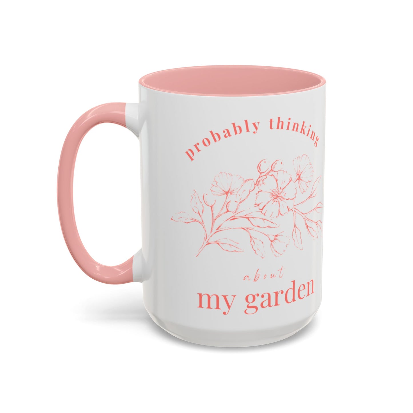 Probably Thinking About My Garden Accent Coffee Mug — Floral Romantic Ceramic Mug (15oz)