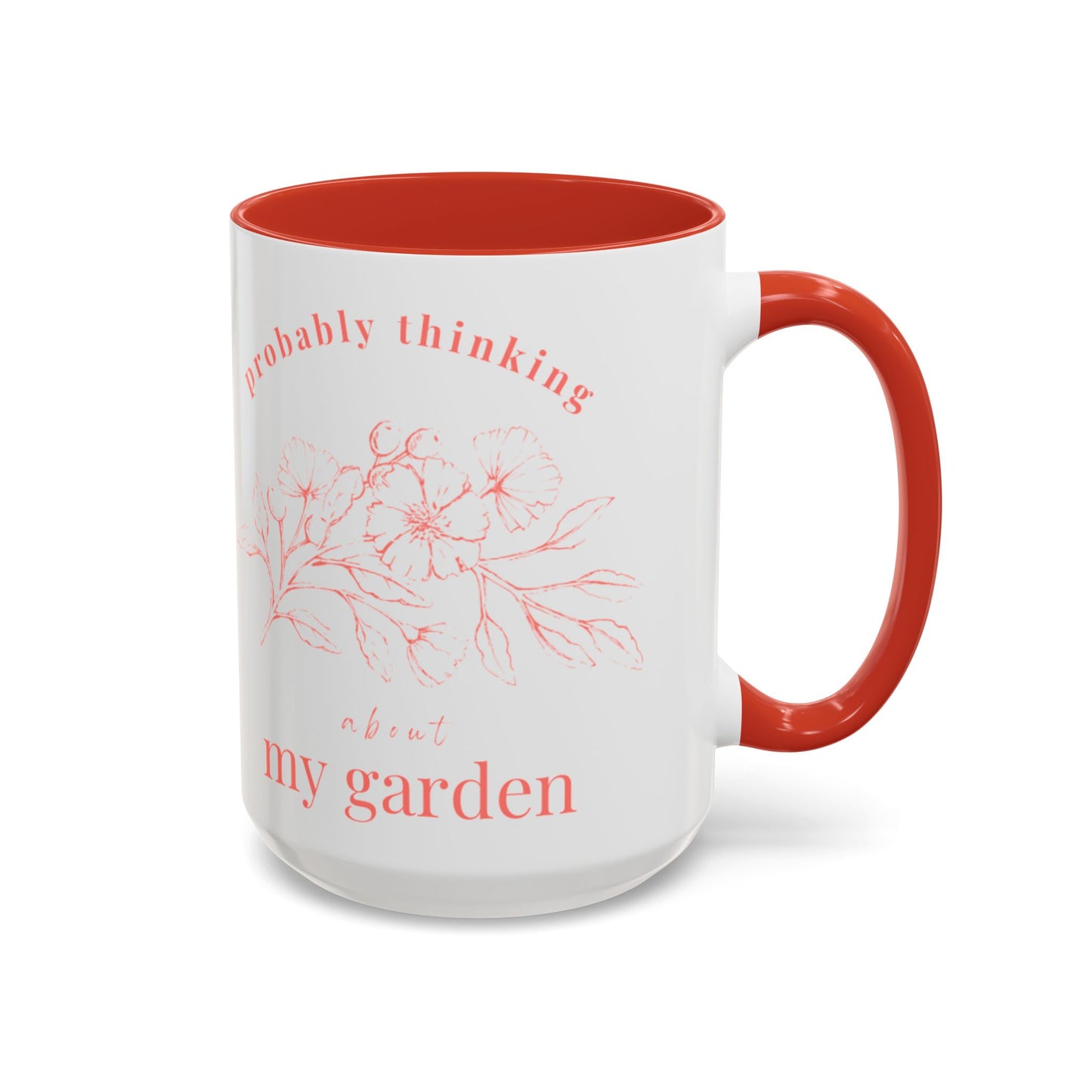 Probably Thinking About My Garden Accent Coffee Mug — Floral Romantic Ceramic Mug (15oz)